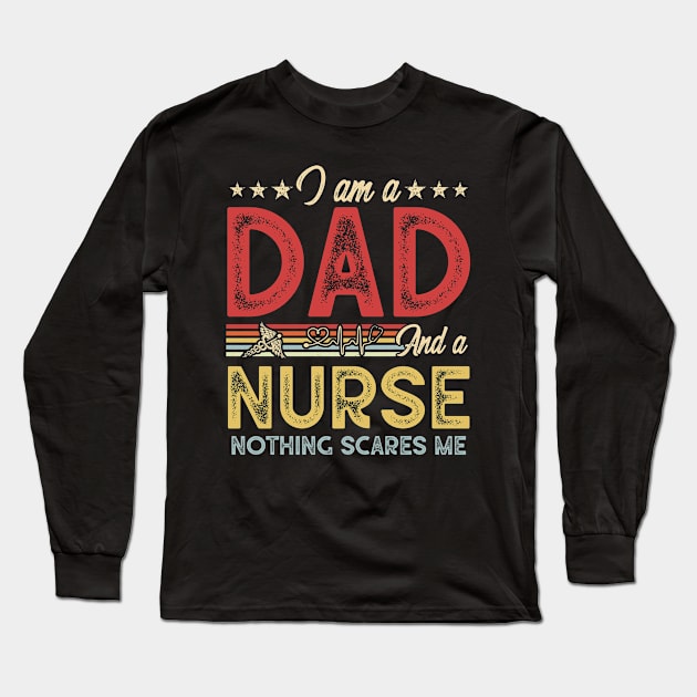 Nurse Shirt, Fathers Day Gift - I'm A Dad And A Nurse Nothing Scares Me Shirt Long Sleeve T-Shirt by Cheryle_brid1122